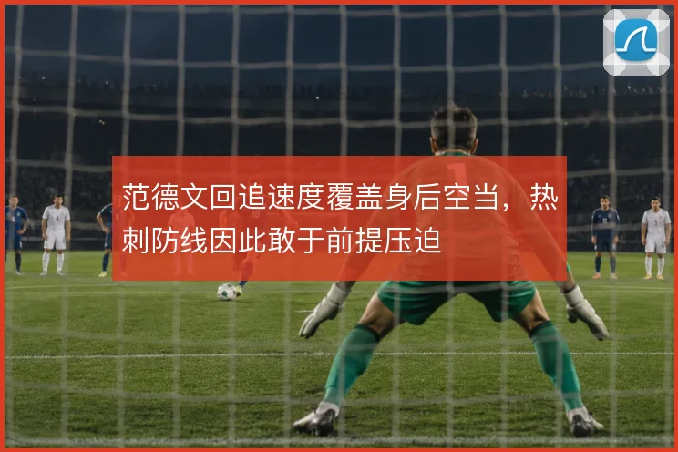 范德文回追速度覆盖身后空当，热刺防线因此敢于前提压迫