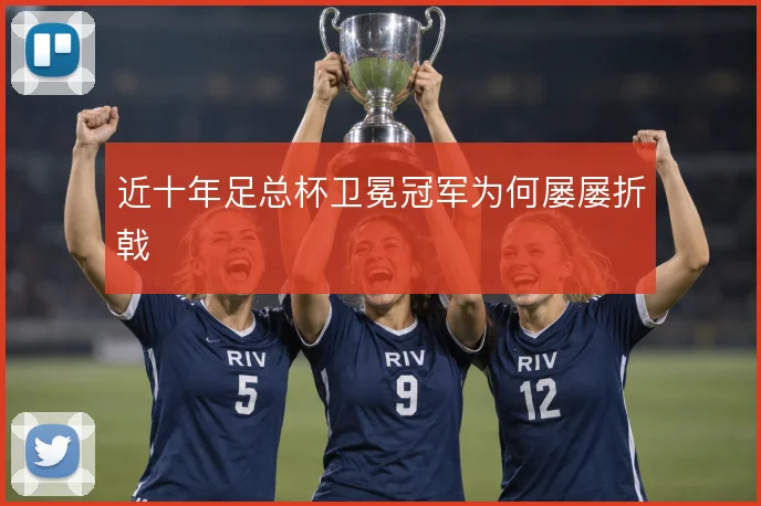 近十年足总杯卫冕冠军为何屡屡折戟