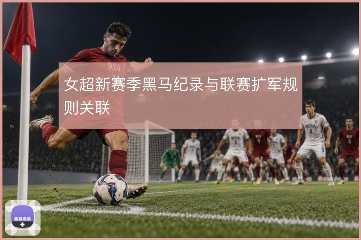 女超新赛季黑马纪录与联赛扩军规则关联